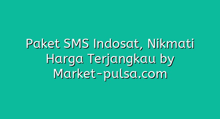 Paket SMS Indosat, Nikmati Harga Terjangkau