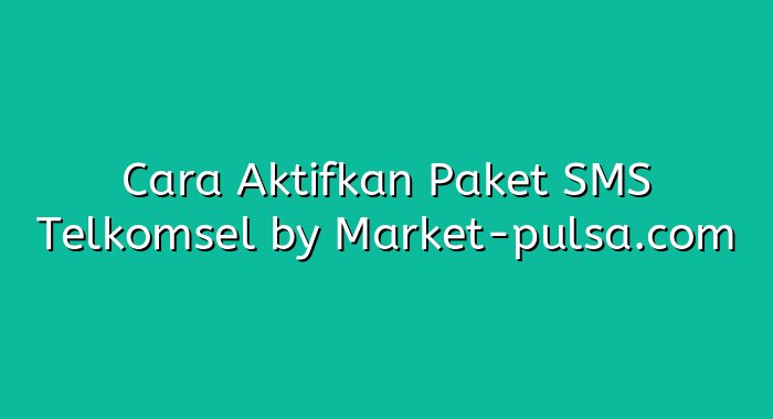 Cara Aktifkan Paket SMS Telkomsel