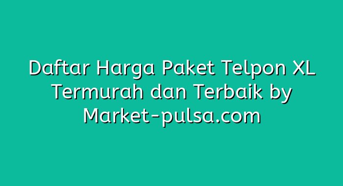 Daftar Harga Paket Telpon XL Termurah dan Terbaik