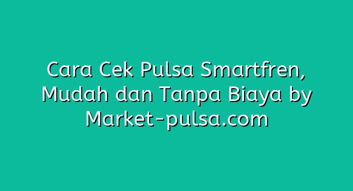 Cara Cek Pulsa Smartfren, Mudah dan Tanpa Biaya