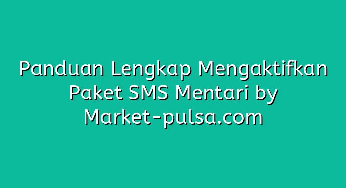 Panduan Lengkap Mengaktifkan Paket SMS Mentari