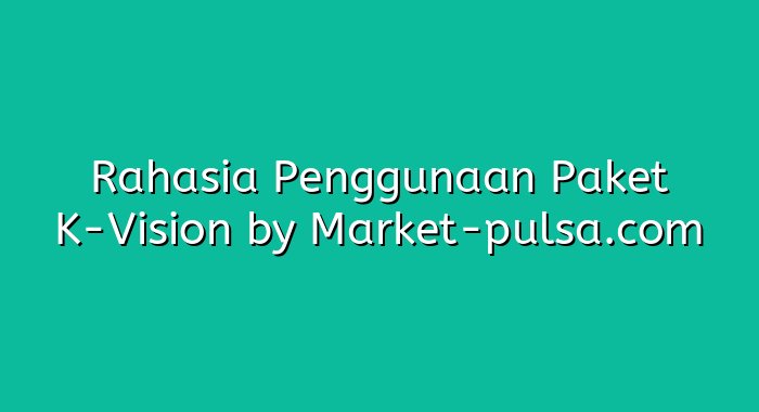 Rahasia Penggunaan Paket K-Vision