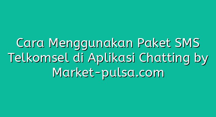Cara Menggunakan Paket SMS Telkomsel di Aplikasi Chatting