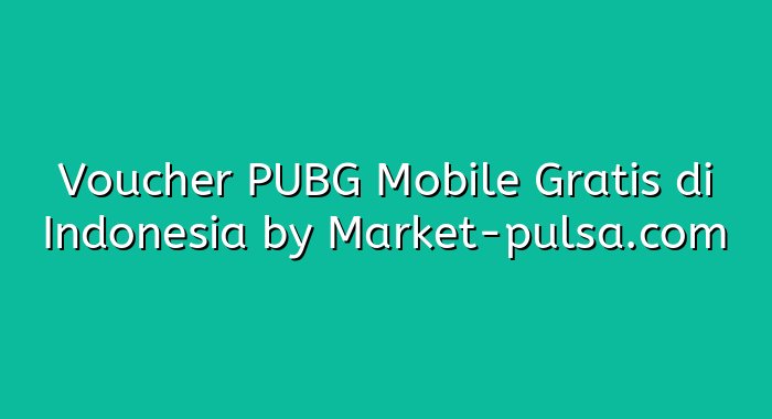 Voucher PUBG Mobile Gratis di Indonesia