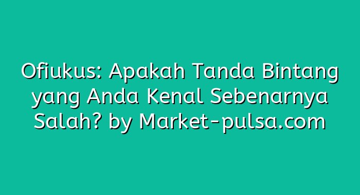 Ofiukus: Apakah Tanda Bintang yang Anda Kenal Sebenarnya Salah?