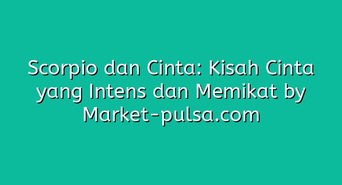 Scorpio dan Cinta: Kisah Cinta yang Intens dan Memikat