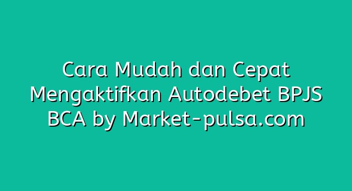 Cara Mudah dan Cepat Mengaktifkan Autodebet BPJS BCA