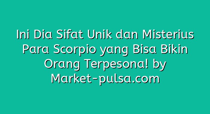 Ini Dia Sifat Unik dan Misterius Para Scorpio yang Bisa Bikin Orang Terpesona!