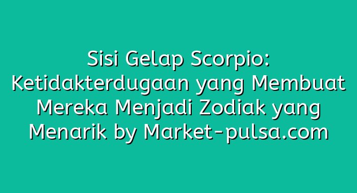 Sisi Gelap Scorpio: Ketidakterdugaan yang Membuat Mereka Menjadi Zodiak yang Menarik